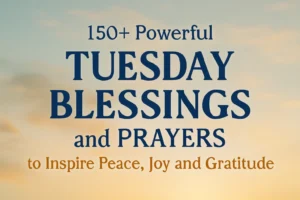 150+ powerful Tuesday Blessings and Prayers to Inspire Peace, Joy and Gratitude