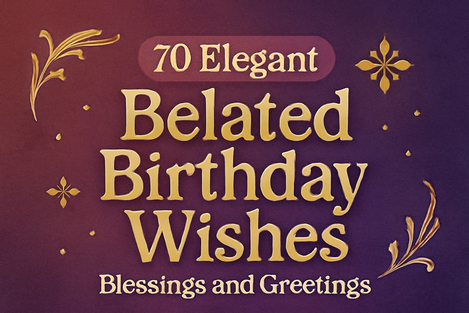70+ Elegant Happy Belated Birthday Wishes and Heartfelt Blessings for Every Relationship