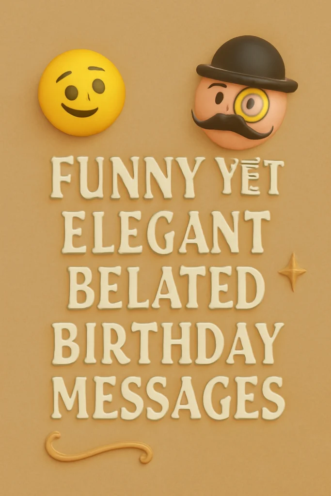 Funny Yet Elegant Belated Birthday Messages