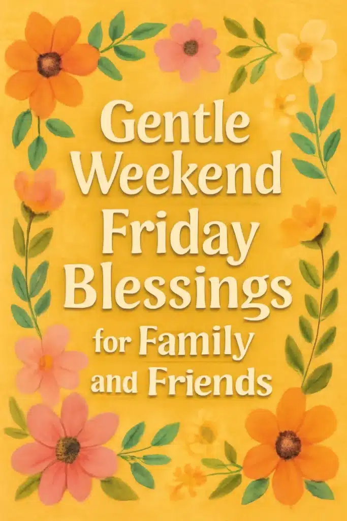 Gentle Weekend Friday Blessings for Family and Friends