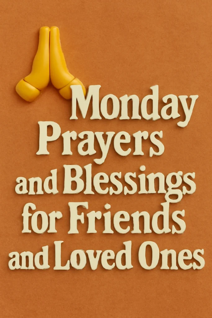 Monday Prayers and Blessings for Friends and Loved Ones