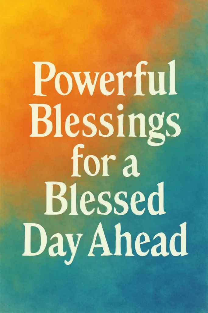 Powerful Blessings for a Blessed Day Ahead