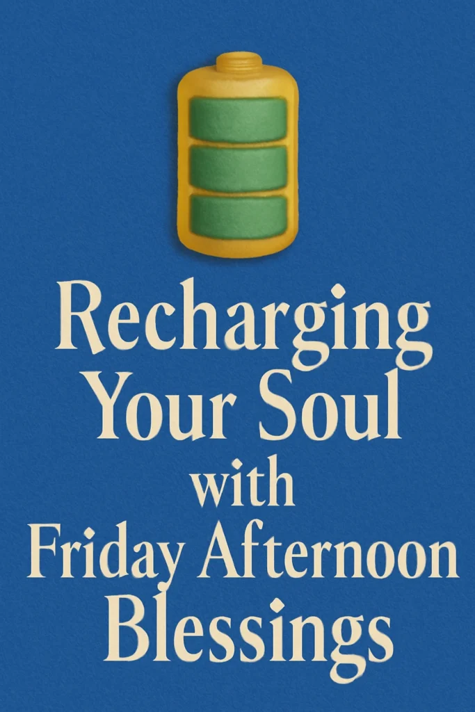 Recharging Your Soul with Friday Afternoon Blessings