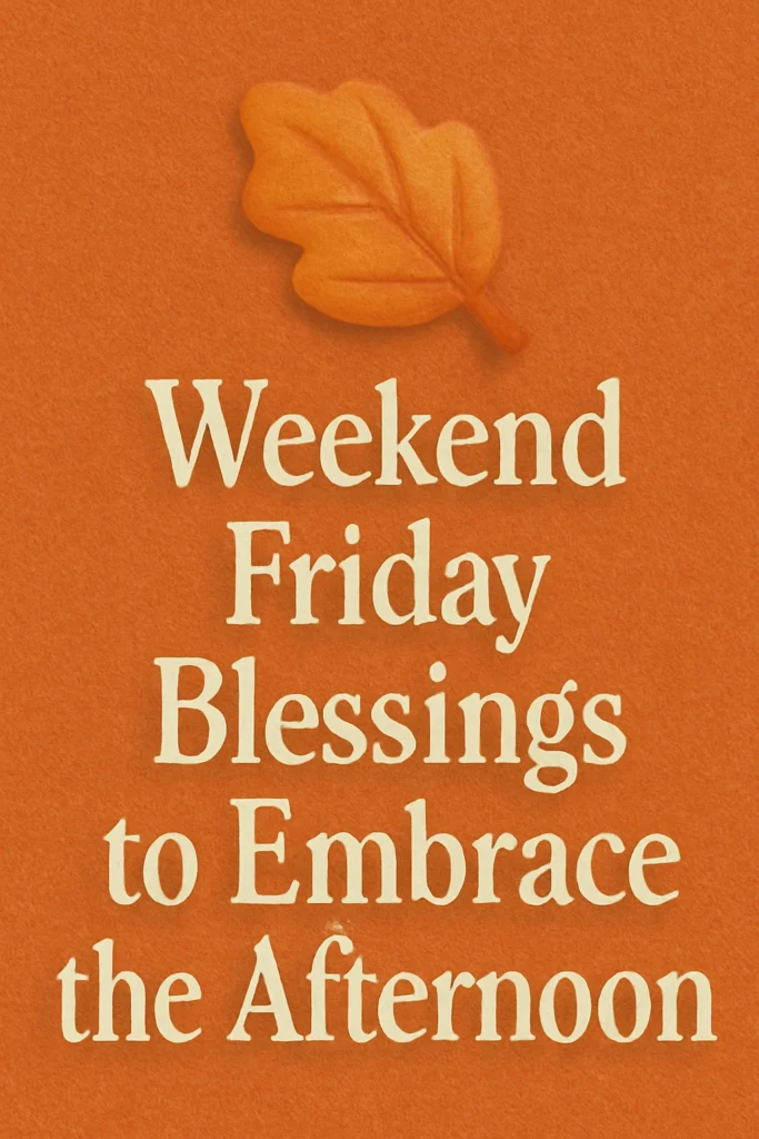 Midday Reflections: Weekend Friday Blessings to Embrace the Afternoon