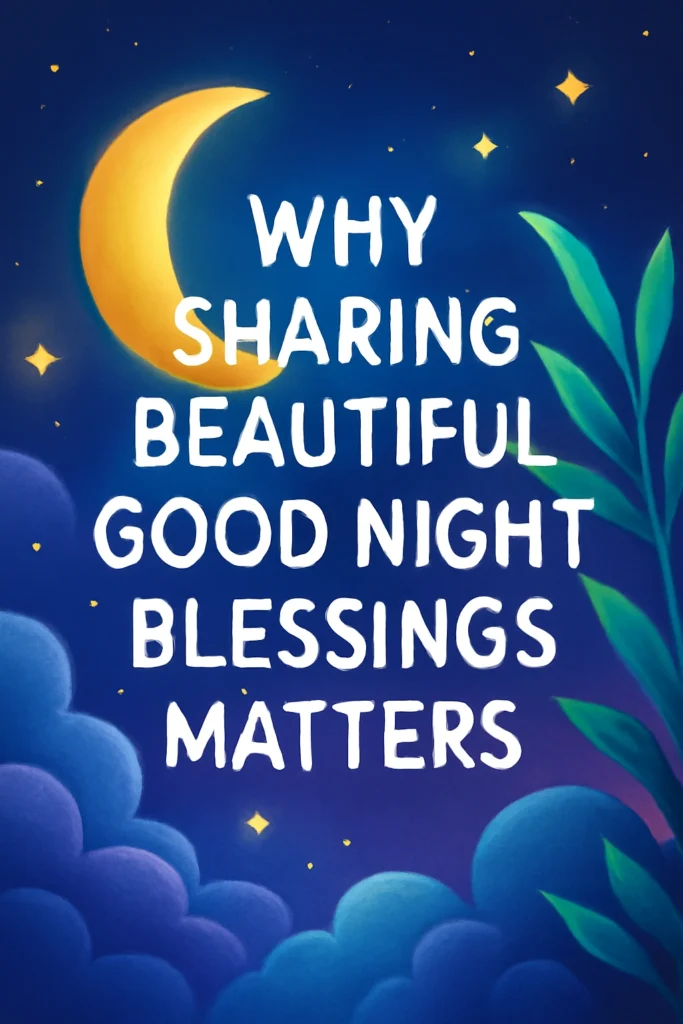 Why Sharing Beautiful Good Night Blessings Matters